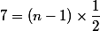 7 = (n-1)\times \dfrac 1 2